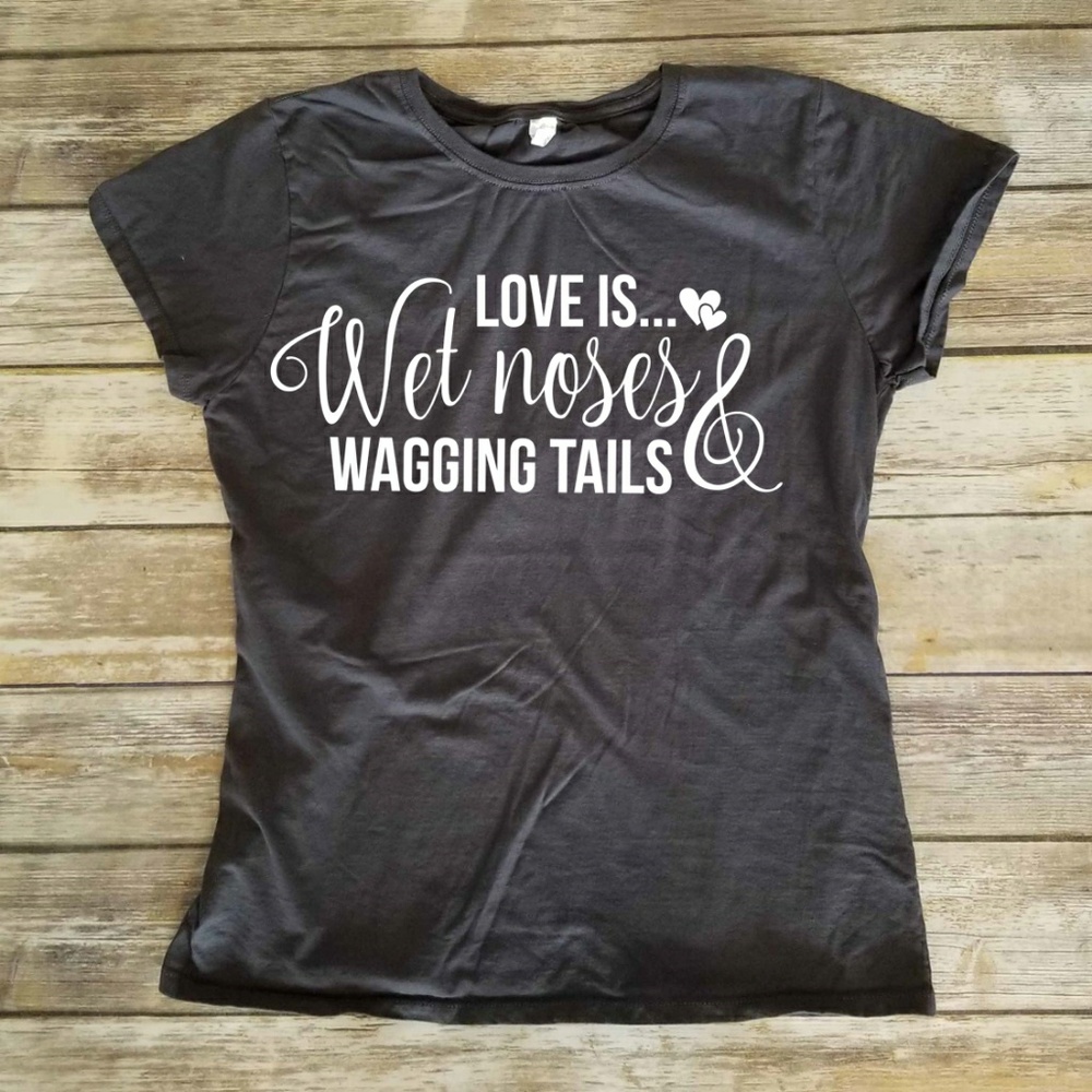Love is Wagging Tails and Wet Nosee - fitted tee